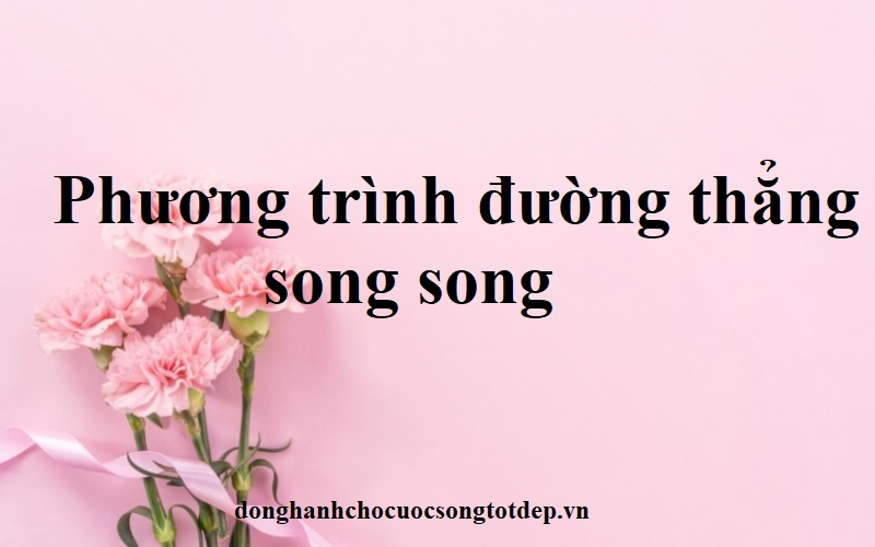 viet phuong trinh duong thang song song Viết phương trình đường thẳng y=ax+b song song
