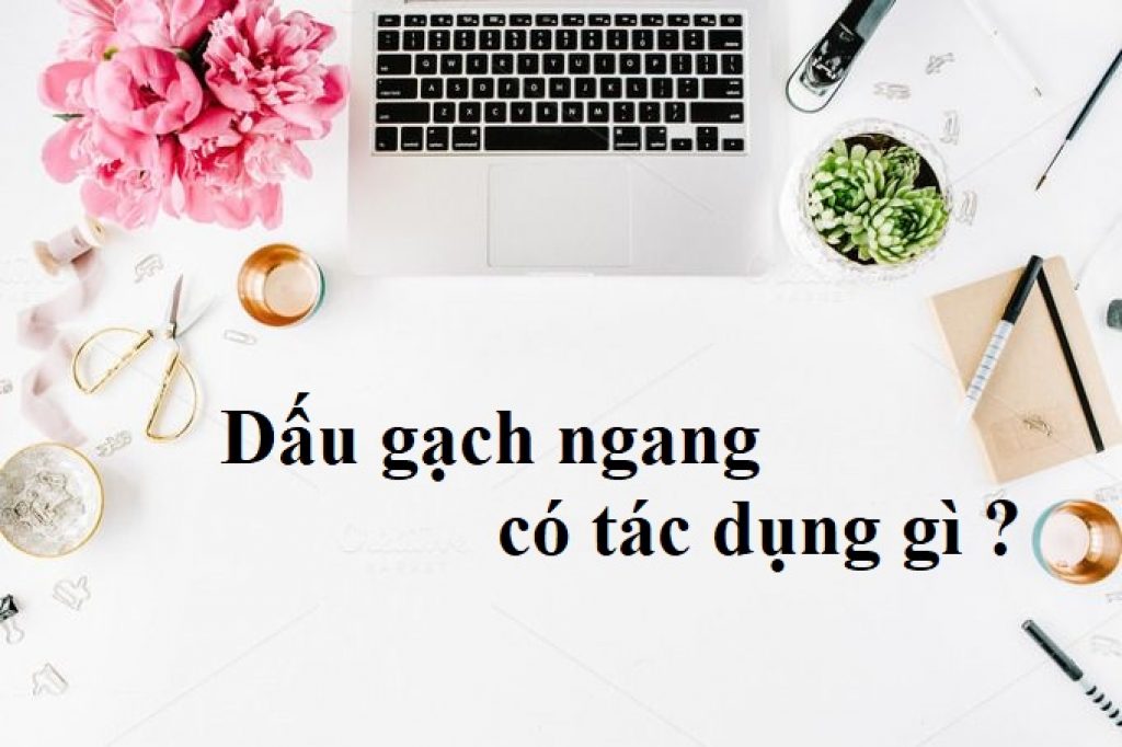 Dấu gạch ngang có tác dụng gì ? Ví dụ minh họa ? Tiếng Việt Lớp 3, Lớp 4