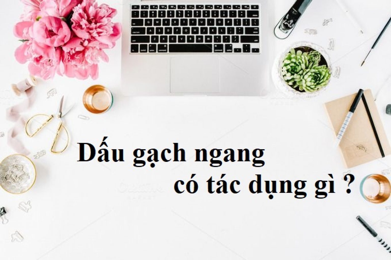 Dấu gạch ngang có tác dụng gì ? Ví dụ minh họa ? Tiếng Việt Lớp 3, Lớp 4