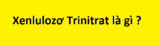 Xenlulozơ Trinitrat là gì ? Xenlulozơ Trinitrat được điều chế làm gì ? Ứng dụng ?