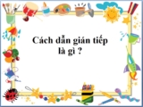 Cách dẫn gián tiếp là gì ? Cách chuyển từ gián tiếp sang trực tiếp và ngược lại
