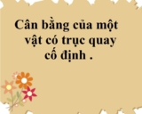 Cân bằng của một vật có trục quay cố định ? Momen Lực ? – Tổng hợp lý thuyết
