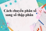 Cách chuyển phân số thành số thập phân và Số thập phân thành phân số
