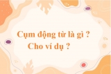 Cụm Động Từ là gì trong Tiếng Việt ? Cho ví dụ ? Ngữ Văn lớp 4, lớp 6