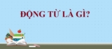 Động Từ Là Gì ? Phân Loại ? Chức Năng ? Ví Dụ ? Tiếng Việt Lớp 4, Lớp 6