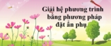Giải hệ phương trình bằng phương pháp đặt ẩn phụ Lớp 9, Lớp 10