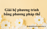 Giải hệ phương trình bằng phương pháp thế – Lý thuyết và bài tập minh họa Toán 9