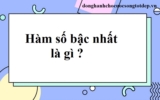 Hàm số bậc nhất là gì ? Ví dụ ? Đồng biến khi nào ? Nghịch biến khi nào ? Toán 9