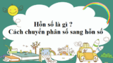 Hỗn số là gì ? Cách chuyển hỗn số thành phân số ? Cách chuyển phân số thành hỗn số