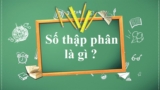 Khái niệm số thập phân Lớp 5 ? Cấu tạo, cách đọc và bài tập số thập phân