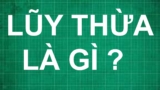 Lũy thừa là gì ? Lũy thừa của lũy thừa ? Lũy thừa của một tích ? Cho Ví Dụ ?