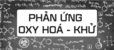 Phản ứng oxi hóa khử là gì ? Các bước lập phương trình phản ứng và bài tập