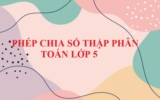 Phép chia số thập phân Lớp 4, Lớp 5, Lớp 6 Đầy đủ, chi tiết, kèm ví dụ minh họa