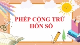 Phép cộng trừ hỗn số ? Cách tính và các bài tập công trừ hỗn số – Toán lớp 5