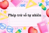 Phép trừ số tự nhiên ? Tính chất, bài tập phép trừ số tự nhiên – Toán lớp 4, lớp 6
