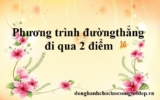 Viết phương trình đường thẳng đi qua 2 điểm ? Lý thuyết kèm bài tập có lời giải