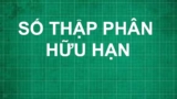 Số thập phân hữu hạn là gì ? Những dạng toán thường gặp và bai tập minh họa