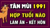 Tuổi Tân Mùi 1991 hợp tuổi nào ? Chọn tuổi hợp làm ăn, kết hôn ?
