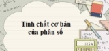 Các tính chất cơ bản của phân số Lớp 4, Lớp 5, Lớp 6 Đầy đủ, chi tiết