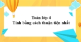 Tính giá trị biểu thức lớp 4 bằng cách thuận tiện nhất ? Lý thuyết và bài tập