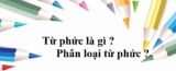 Từ phức là gì ? Cho ví dụ ? Có mấy loại ? Có mấy cách tạo từ phức ? Lớp 4, Lớp 6