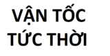 Vận tốc tức thời là gì ? Công thức tính vận tốc tức thời kèm ví dụ – Vật lý 10, 12